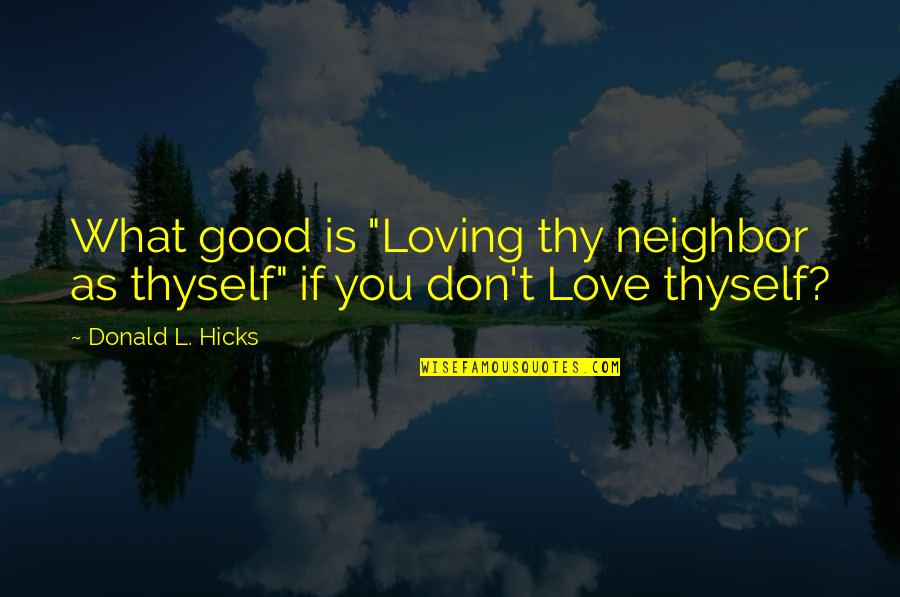 He's Mines Quotes By Donald L. Hicks: What good is "Loving thy neighbor as thyself"