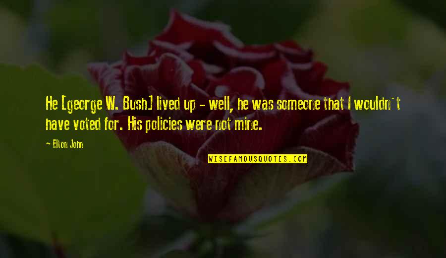 He's Mines Quotes By Elton John: He [george W. Bush] lived up - well,