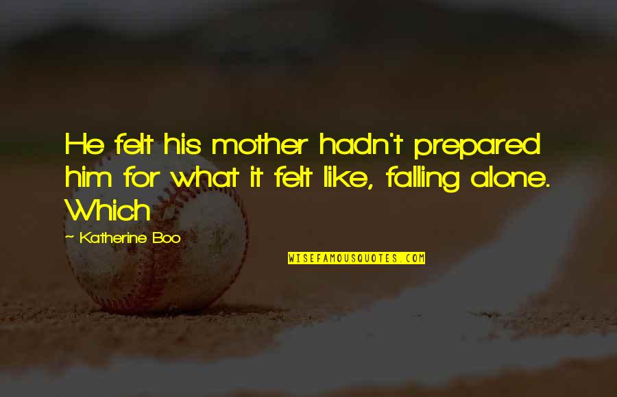 He's My Boo Quotes By Katherine Boo: He felt his mother hadn't prepared him for