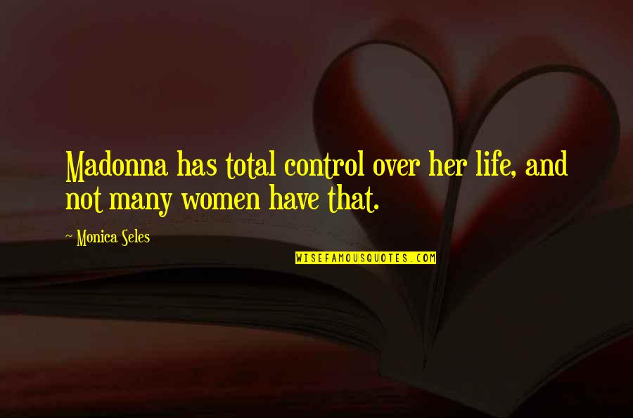 He's My Boyfriend Back Off Quotes By Monica Seles: Madonna has total control over her life, and