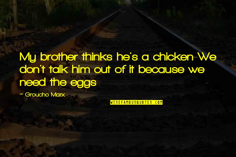 He's My Brother Quotes By Groucho Marx: My brother thinks he's a chicken-We don't talk