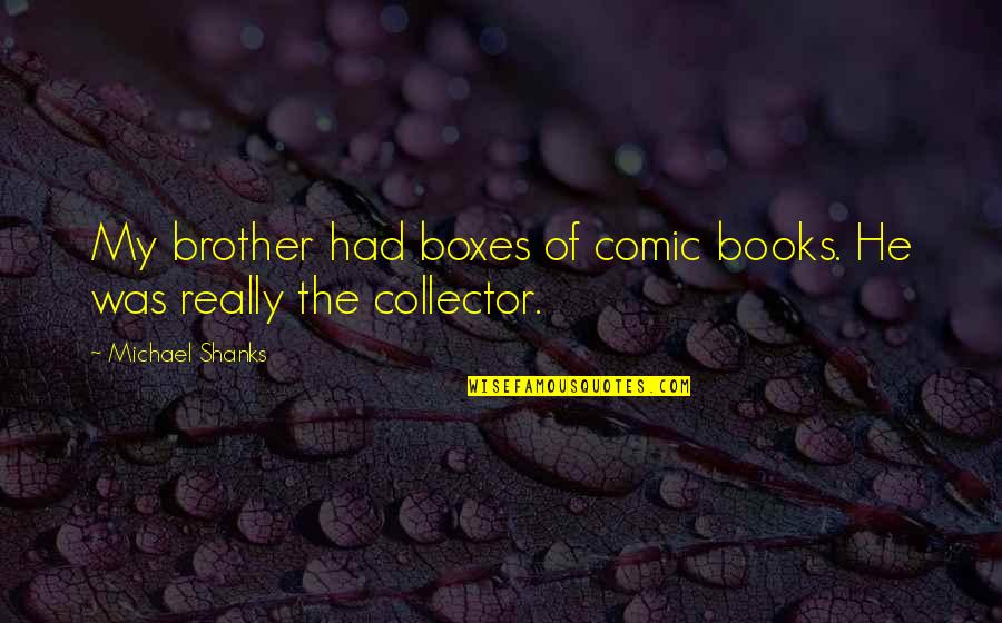 He's My Brother Quotes By Michael Shanks: My brother had boxes of comic books. He