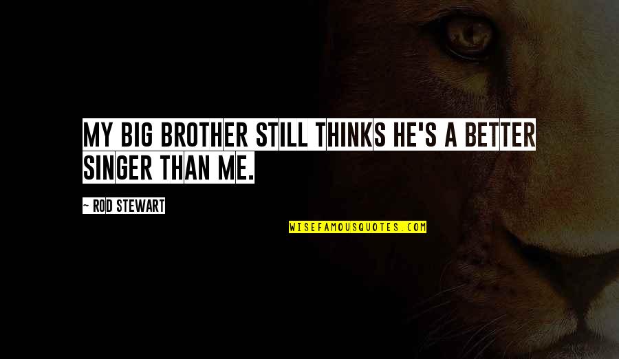 He's My Brother Quotes By Rod Stewart: My big brother still thinks he's a better