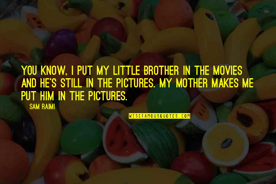 He's My Brother Quotes By Sam Raimi: You know, I put my little brother in