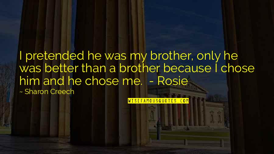 He's My Brother Quotes By Sharon Creech: I pretended he was my brother, only he