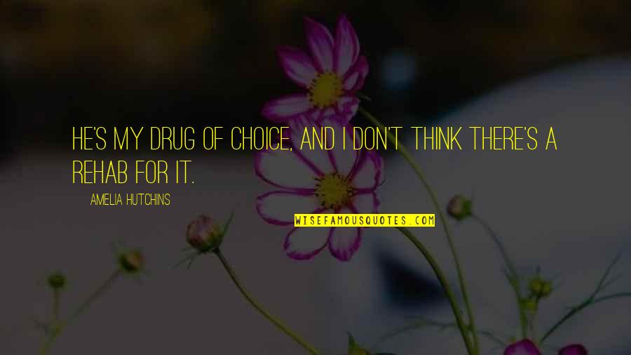 He's My Choice Quotes By Amelia Hutchins: He's my drug of choice, and I don't