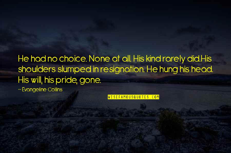 He's My Choice Quotes By Evangeline Collins: He had no choice. None at all. His