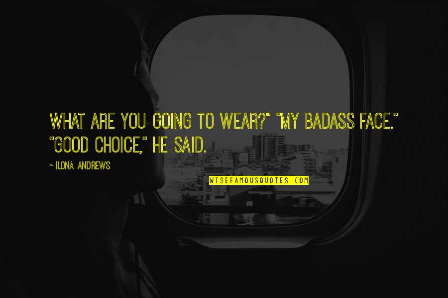 He's My Choice Quotes By Ilona Andrews: What are you going to wear?" "My badass