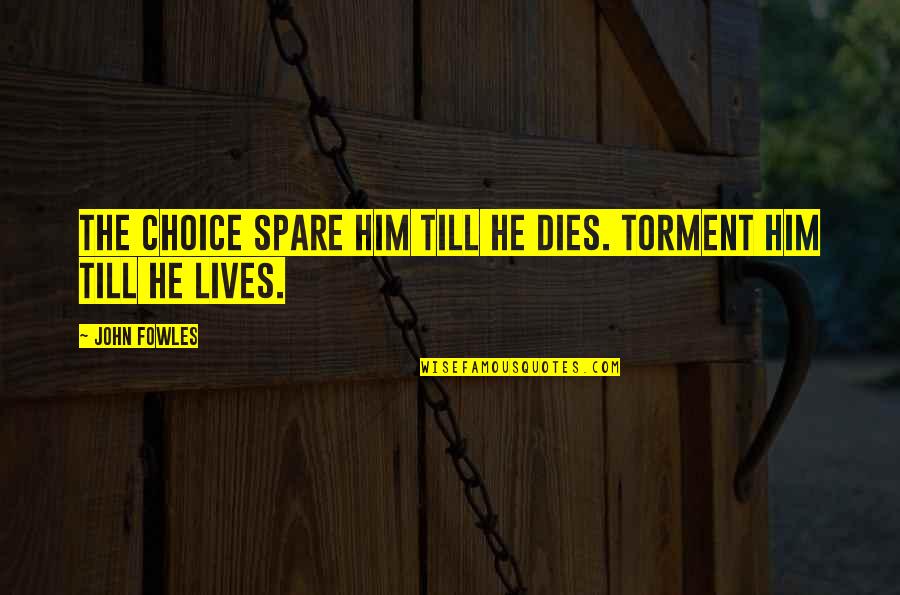 He's My Choice Quotes By John Fowles: The Choice Spare him till he dies. Torment