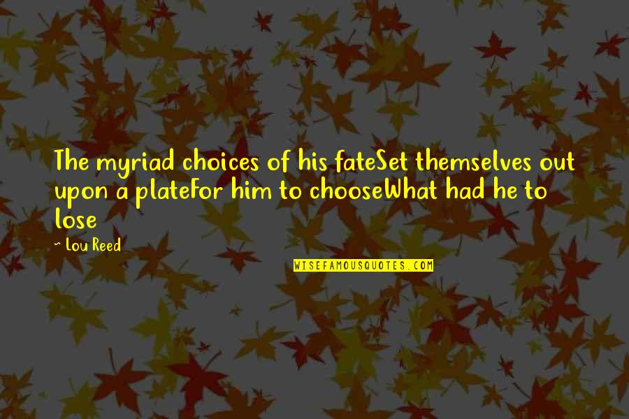 He's My Choice Quotes By Lou Reed: The myriad choices of his fateSet themselves out