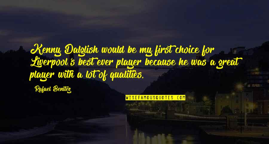 He's My Choice Quotes By Rafael Benitez: Kenny Dalglish would be my first choice for