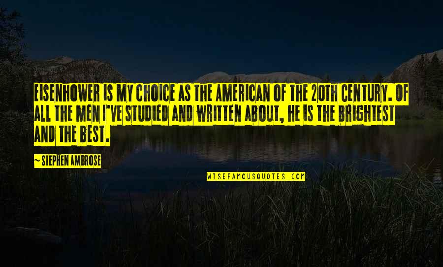 He's My Choice Quotes By Stephen Ambrose: Eisenhower is my choice as the American of