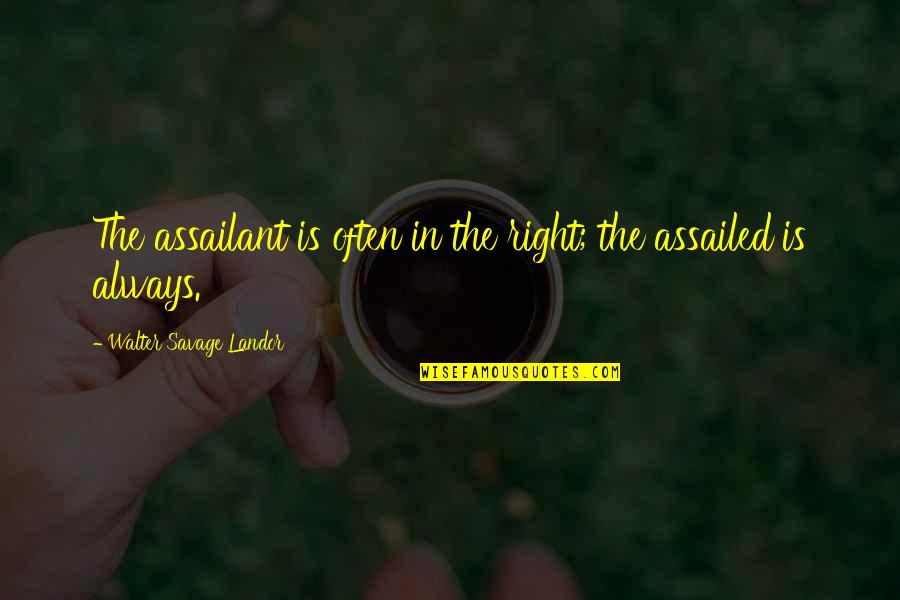 He's My Dork Quotes By Walter Savage Landor: The assailant is often in the right; the He's My Dork Quotes By Walter Savage Landor: The assailant is often in the right; the