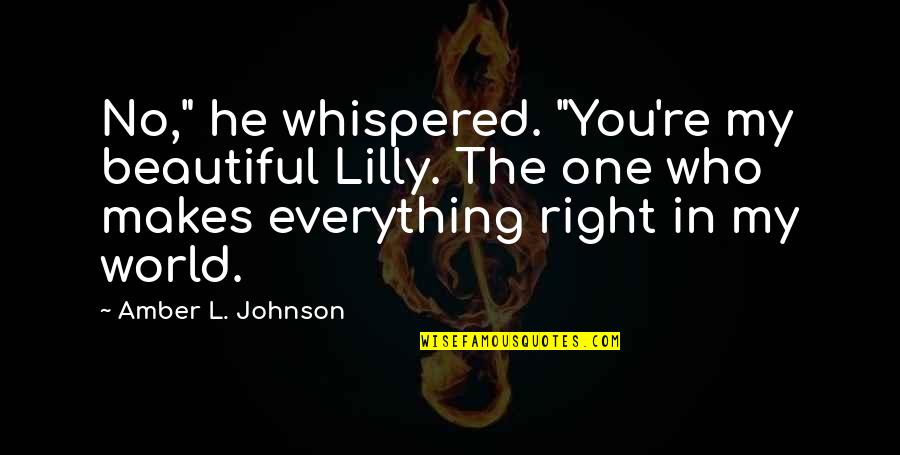 He's My Everything Quotes By Amber L. Johnson: No," he whispered. "You're my beautiful Lilly. The