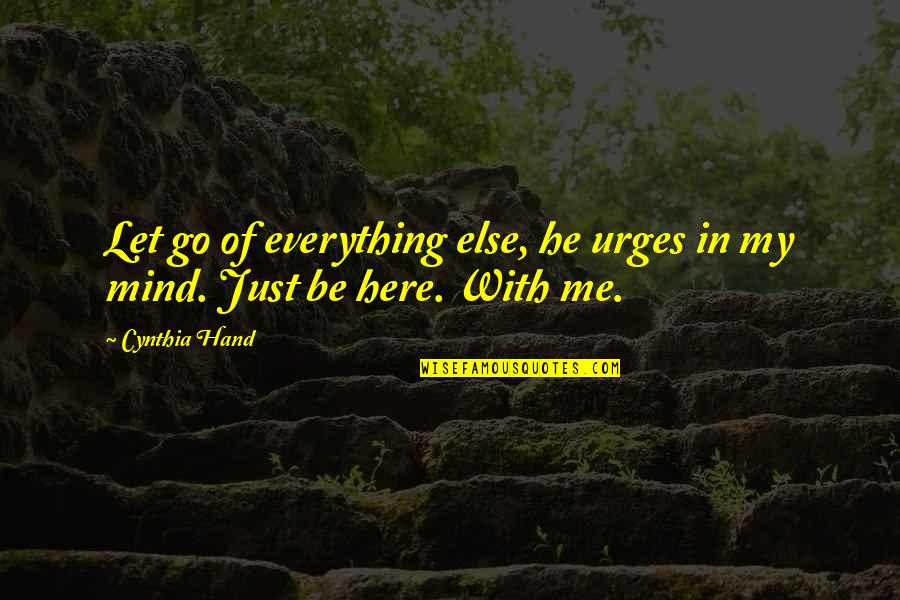 He's My Everything Quotes By Cynthia Hand: Let go of everything else, he urges in