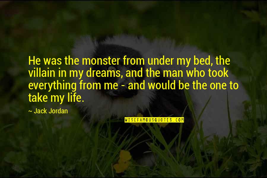 He's My Everything Quotes By Jack Jordan: He was the monster from under my bed,