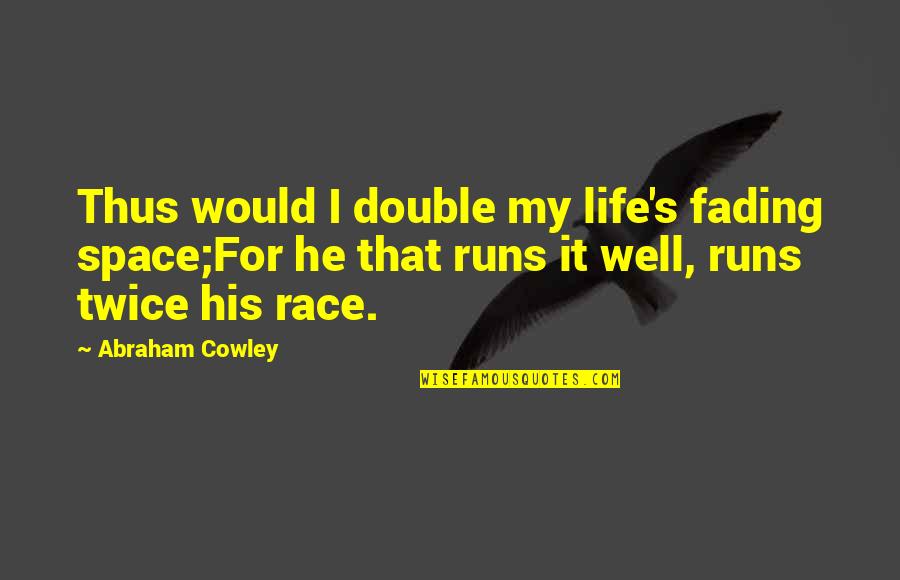 He's My Life Quotes By Abraham Cowley: Thus would I double my life's fading space;For