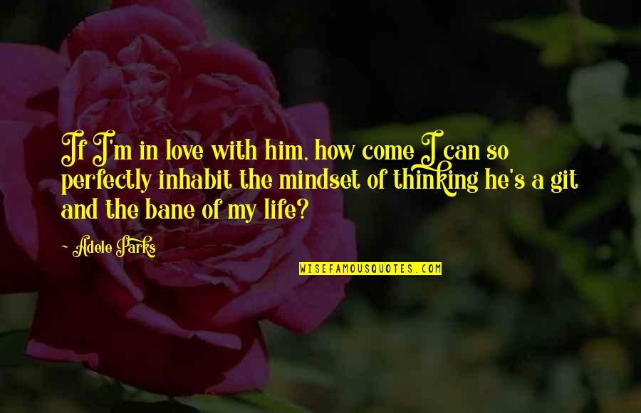 He's My Life Quotes By Adele Parks: If I'm in love with him, how come