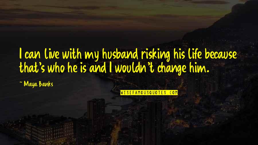 He's My Life Quotes By Maya Banks: I can live with my husband risking his