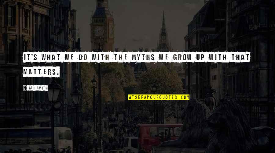 He's My Man Not Yours Quotes By Ali Smith: It's what we do with the myths we