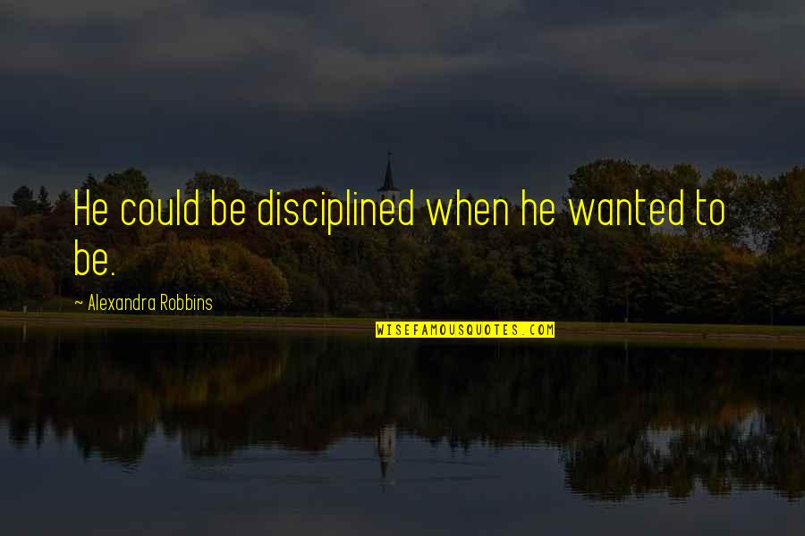 He's My Motivation Quotes By Alexandra Robbins: He could be disciplined when he wanted to
