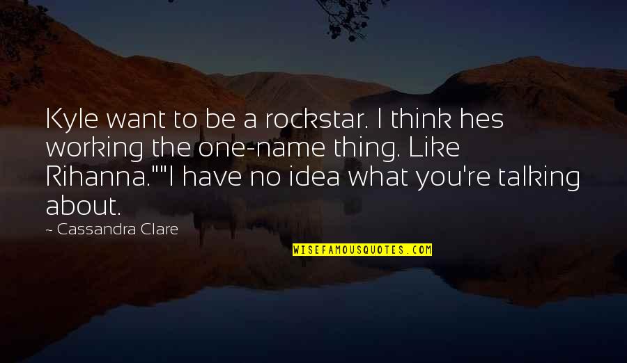 Hes My One Quotes By Cassandra Clare: Kyle want to be a rockstar. I think Hes My One Quotes By Cassandra Clare: Kyle want to be a rockstar. I think