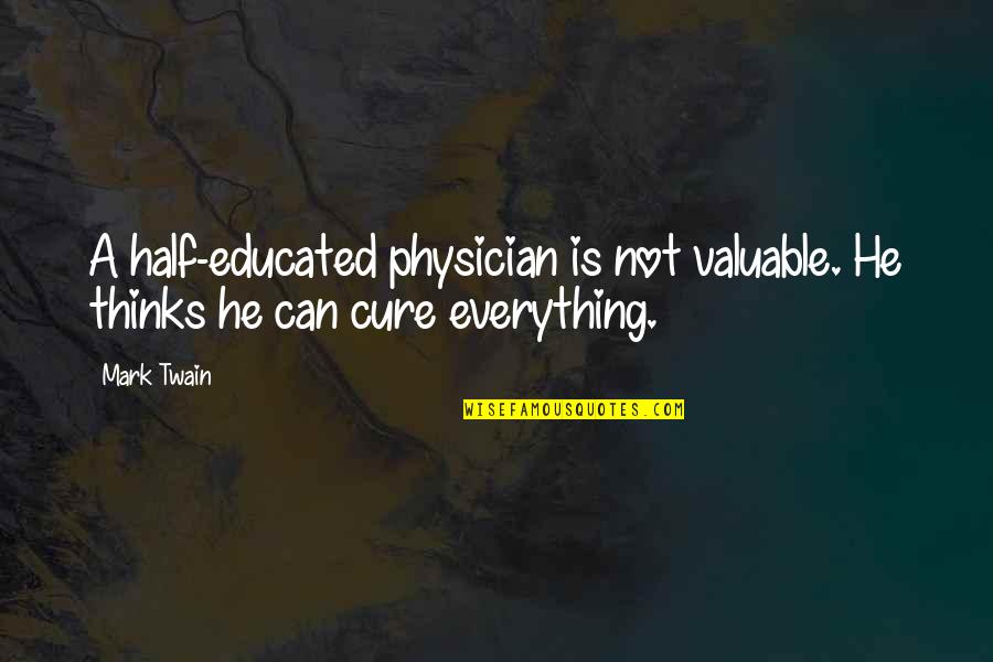 He's My Other Half Quotes By Mark Twain: A half-educated physician is not valuable. He thinks