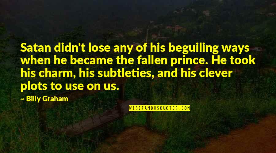 He's My Prince Quotes By Billy Graham: Satan didn't lose any of his beguiling ways He's My Prince Quotes By Billy Graham: Satan didn't lose any of his beguiling ways