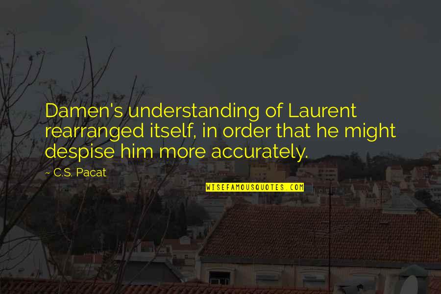 He's My Prince Quotes By C.S. Pacat: Damen's understanding of Laurent rearranged itself, in order He's My Prince Quotes By C.S. Pacat: Damen's understanding of Laurent rearranged itself, in order