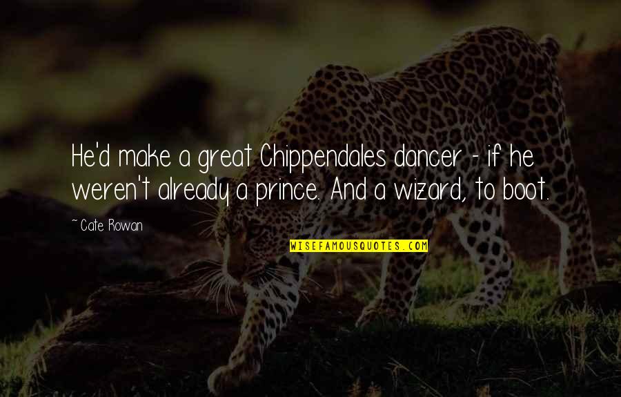 He's My Prince Quotes By Cate Rowan: He'd make a great Chippendales dancer - if He's My Prince Quotes By Cate Rowan: He'd make a great Chippendales dancer - if