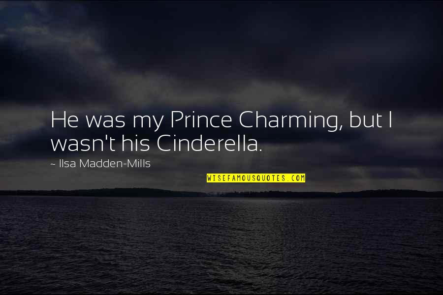 He's My Prince Quotes By Ilsa Madden-Mills: He was my Prince Charming, but I wasn't