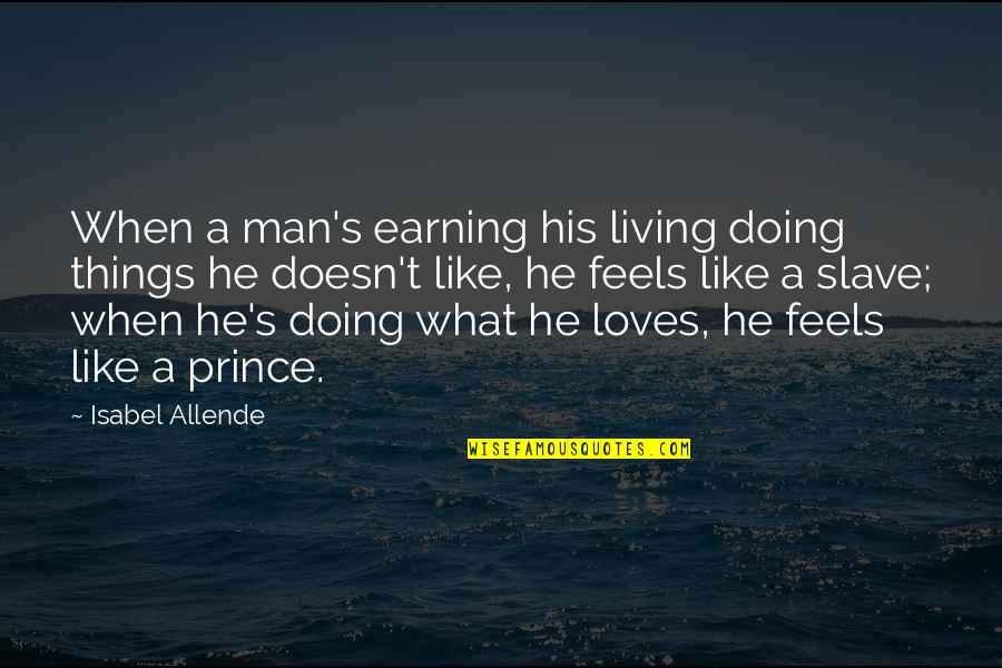 He's My Prince Quotes By Isabel Allende: When a man's earning his living doing things