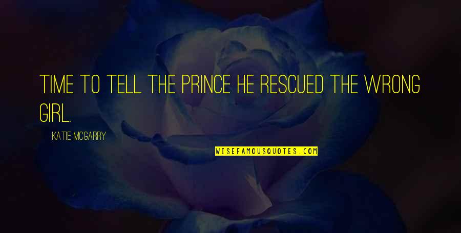 He's My Prince Quotes By Katie McGarry: Time to tell the prince he rescued the