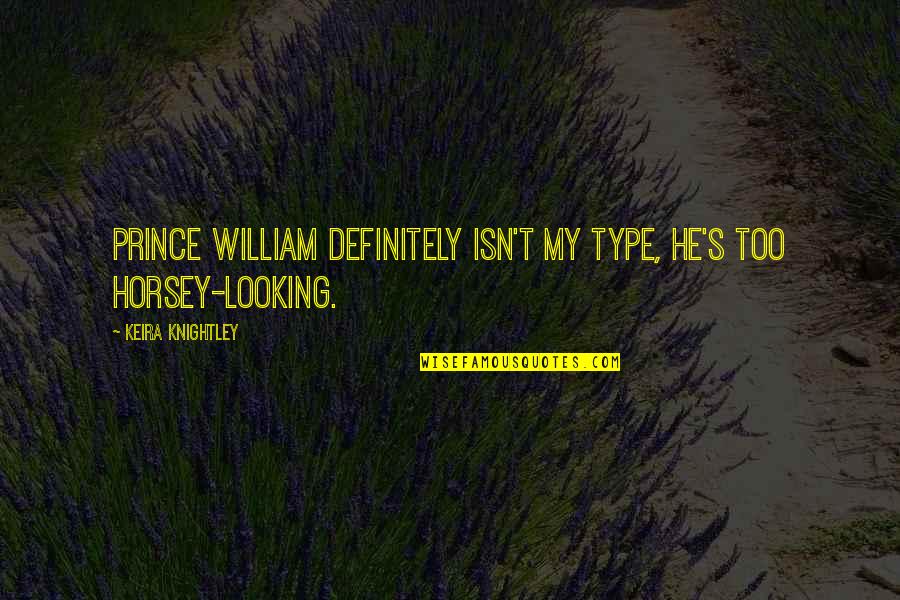 He's My Prince Quotes By Keira Knightley: Prince William definitely isn't my type, he's too He's My Prince Quotes By Keira Knightley: Prince William definitely isn't my type, he's too