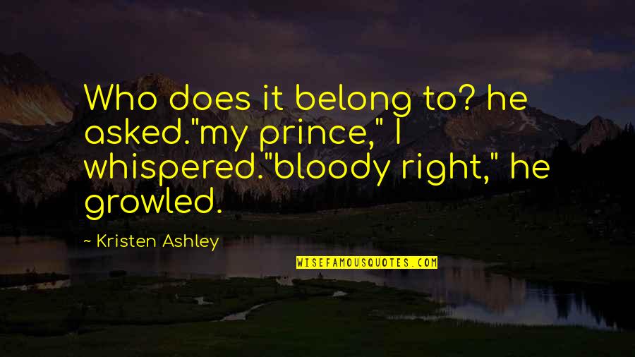 He's My Prince Quotes By Kristen Ashley: Who does it belong to? he asked."my prince," He's My Prince Quotes By Kristen Ashley: Who does it belong to? he asked."my prince,"
