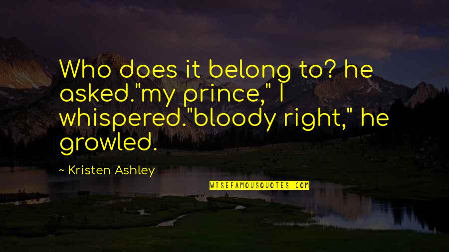 He's My Prince Quotes By Kristen Ashley: Who does it belong to? he asked."my prince,"