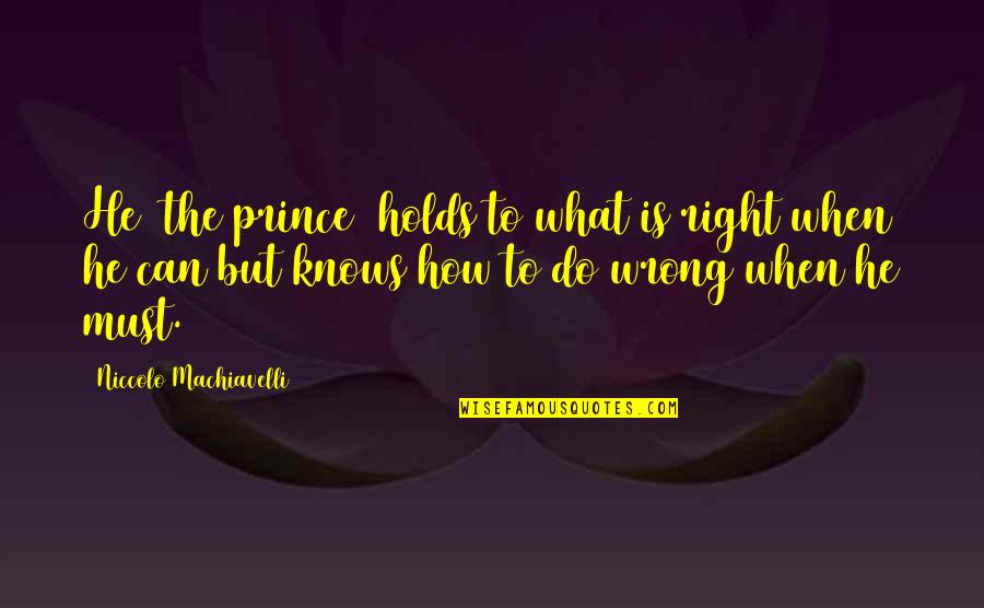 He's My Prince Quotes By Niccolo Machiavelli: He [the prince] holds to what is right