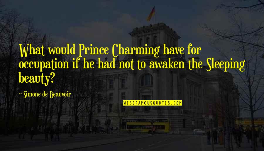 He's My Prince Quotes By Simone De Beauvoir: What would Prince Charming have for occupation if
