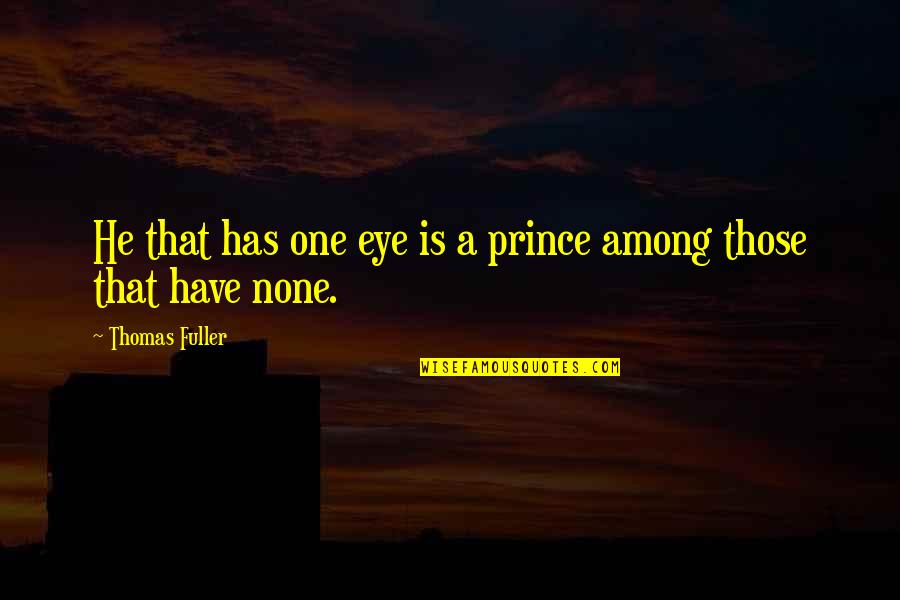 He's My Prince Quotes By Thomas Fuller: He that has one eye is a prince He's My Prince Quotes By Thomas Fuller: He that has one eye is a prince