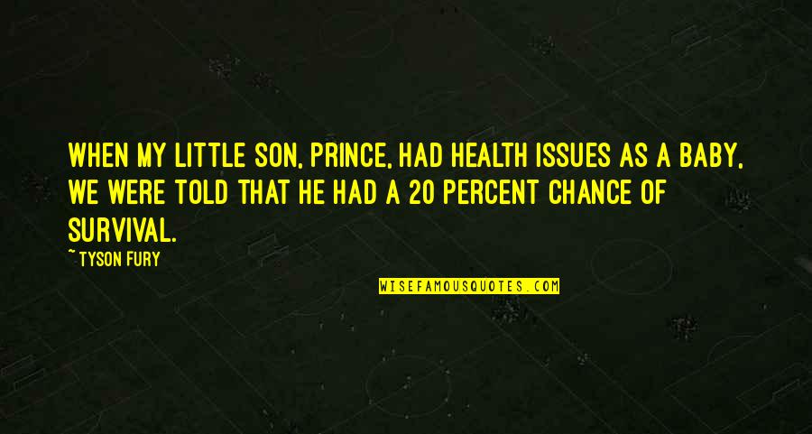 He's My Prince Quotes By Tyson Fury: When my little son, Prince, had health issues He's My Prince Quotes By Tyson Fury: When my little son, Prince, had health issues