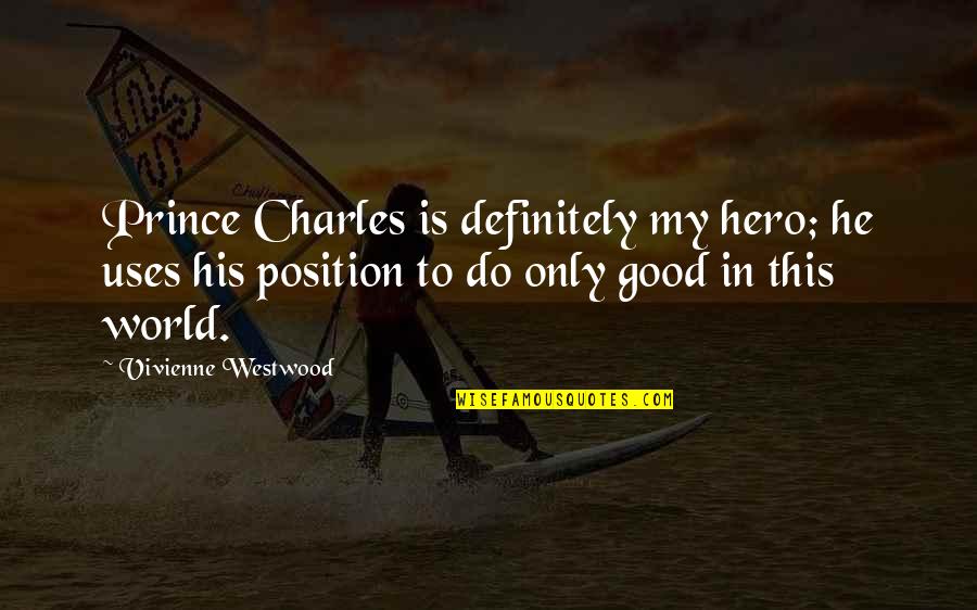 He's My Prince Quotes By Vivienne Westwood: Prince Charles is definitely my hero; he uses