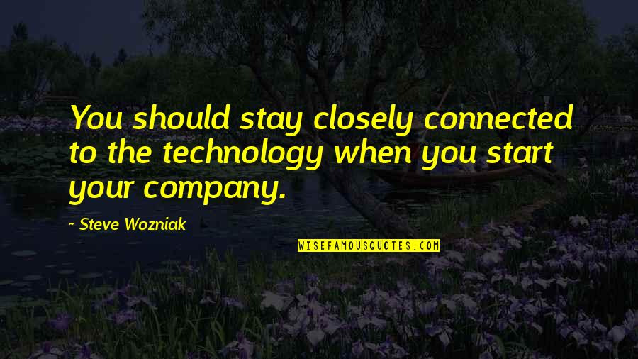 He's My Ride Or Die Quotes By Steve Wozniak: You should stay closely connected to the technology