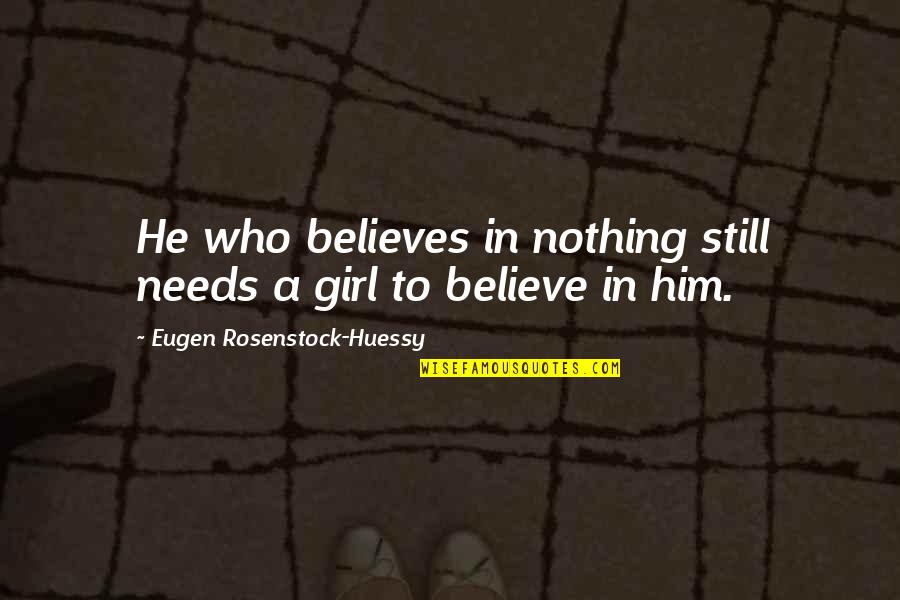 He's My Weirdo Quotes By Eugen Rosenstock-Huessy: He who believes in nothing still needs a