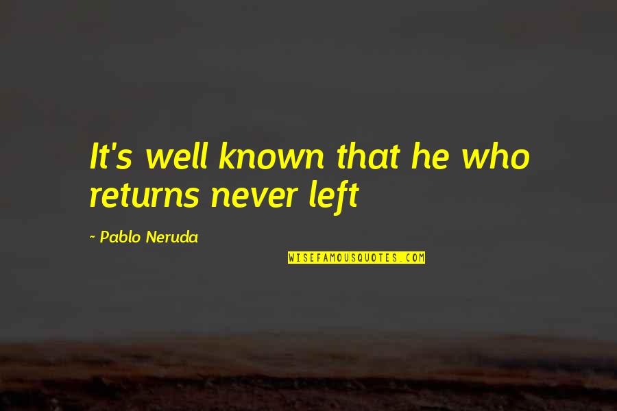He's Never Coming Back Quotes By Pablo Neruda: It's well known that he who returns never