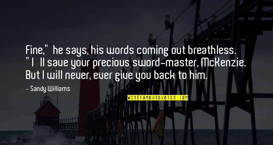 He's Never Coming Back Quotes By Sandy Williams: Fine," he says, his words coming out breathless.