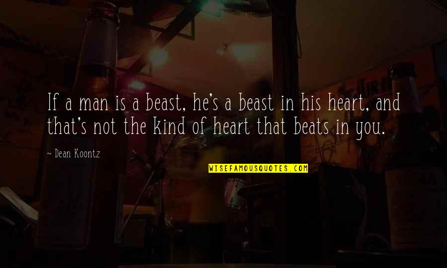 He's Not A Man Quotes By Dean Koontz: If a man is a beast, he's a