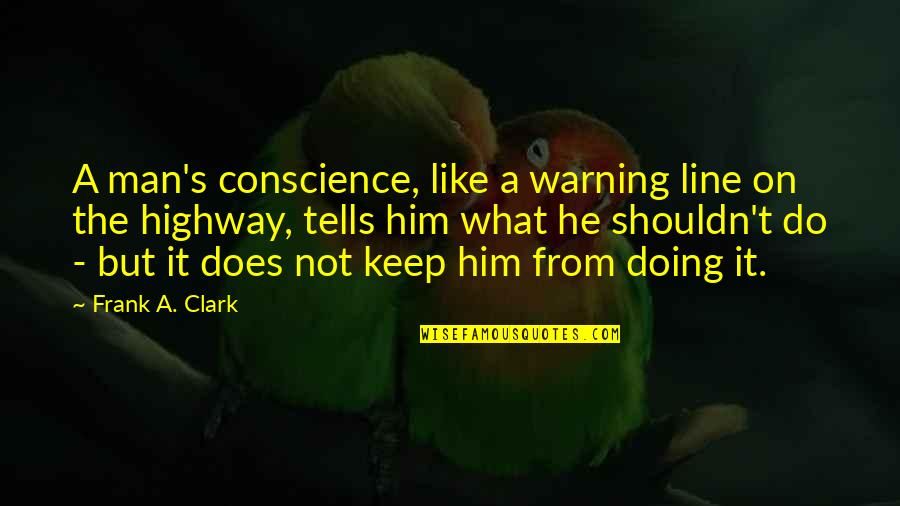He's Not A Man Quotes By Frank A. Clark: A man's conscience, like a warning line on