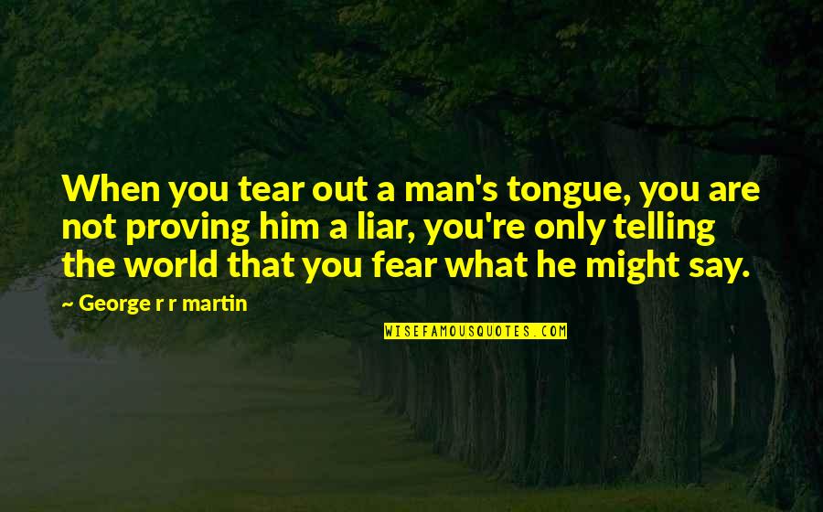He's Not A Man Quotes By George R R Martin: When you tear out a man's tongue, you