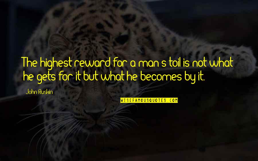 He's Not A Man Quotes By John Ruskin: The highest reward for a man's toil is