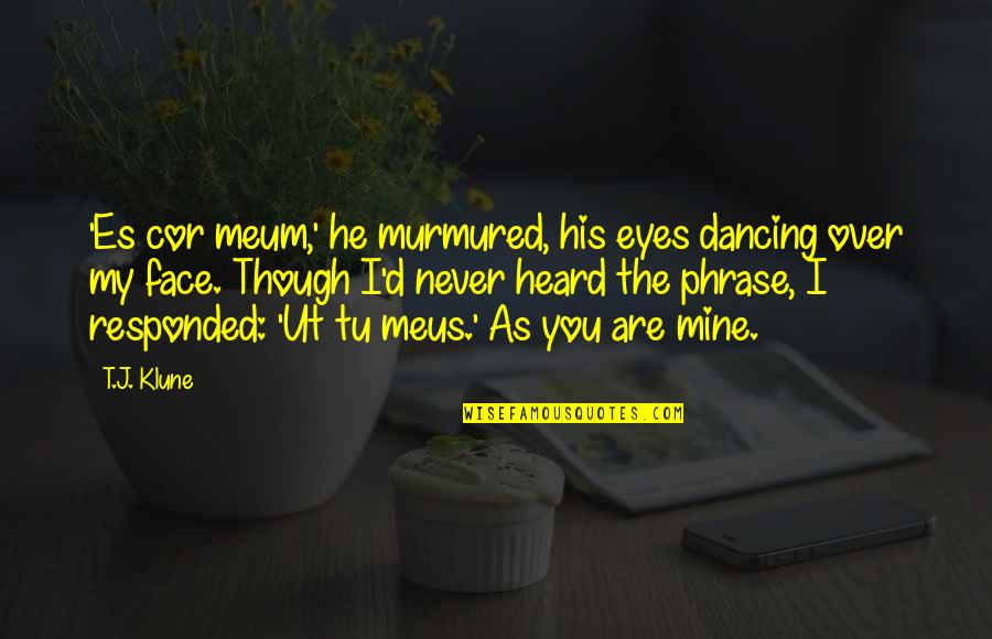 He's Not Even Mine Quotes By T.J. Klune: 'Es cor meum,' he murmured, his eyes dancing